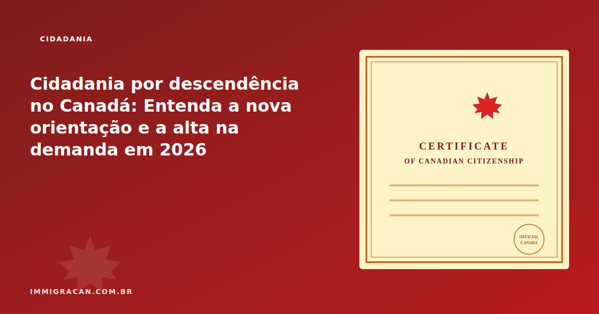 Cidadania por descendência no Canadá: Entenda a nova orientação e a alta na demanda em 2026
