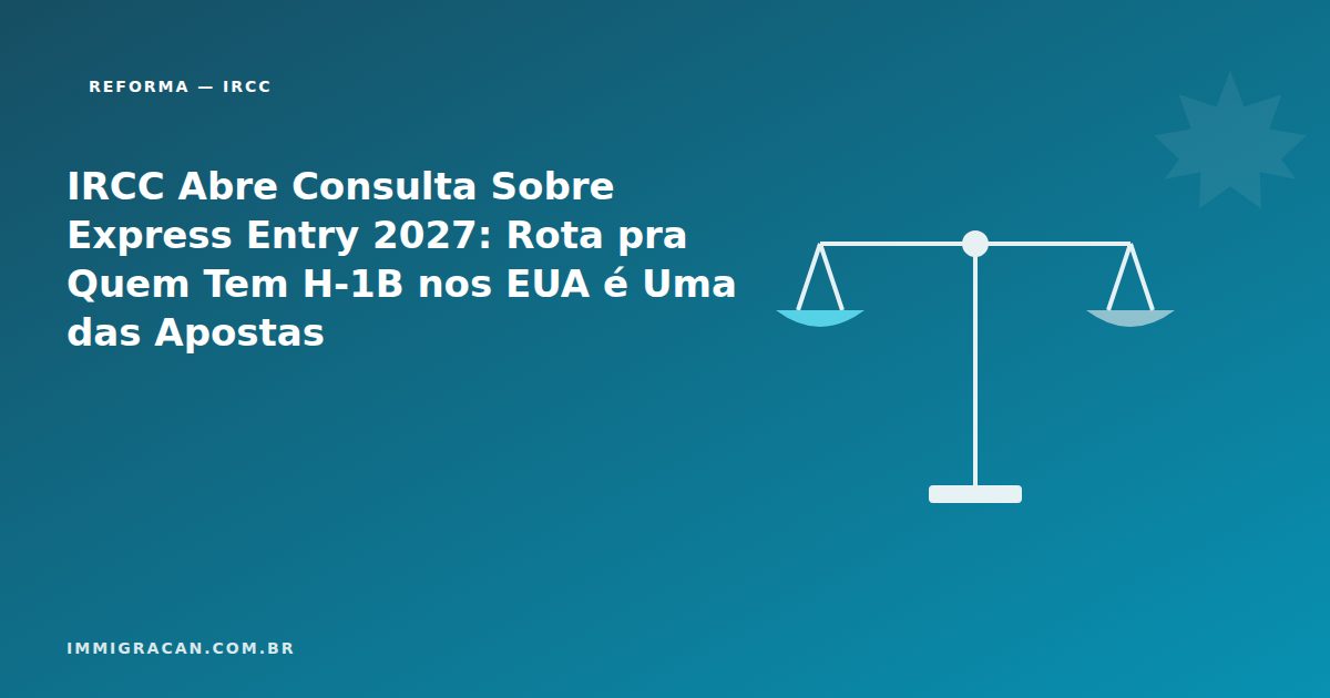 IRCC Abre Consulta Sobre Express Entry 2027: Rota pra Quem Tem H-1B nos EUA é Uma das Apostas Ilustração do artigo IRCC Abre Consulta Sobre Express Entry 2027: Rota pra Quem Tem H-1B nos EUA é Uma das Apostas — ImmigraCan, imigração canadense para brasileiros