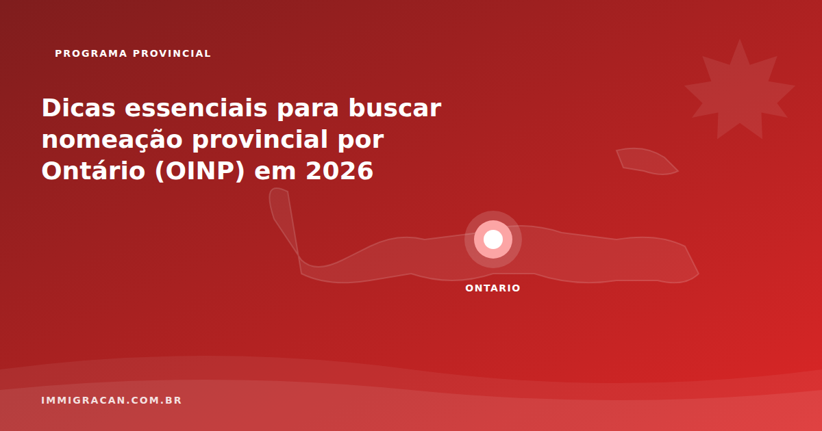 Dicas essenciais para buscar nomeação provincial por Ontário (OINP) em 2026