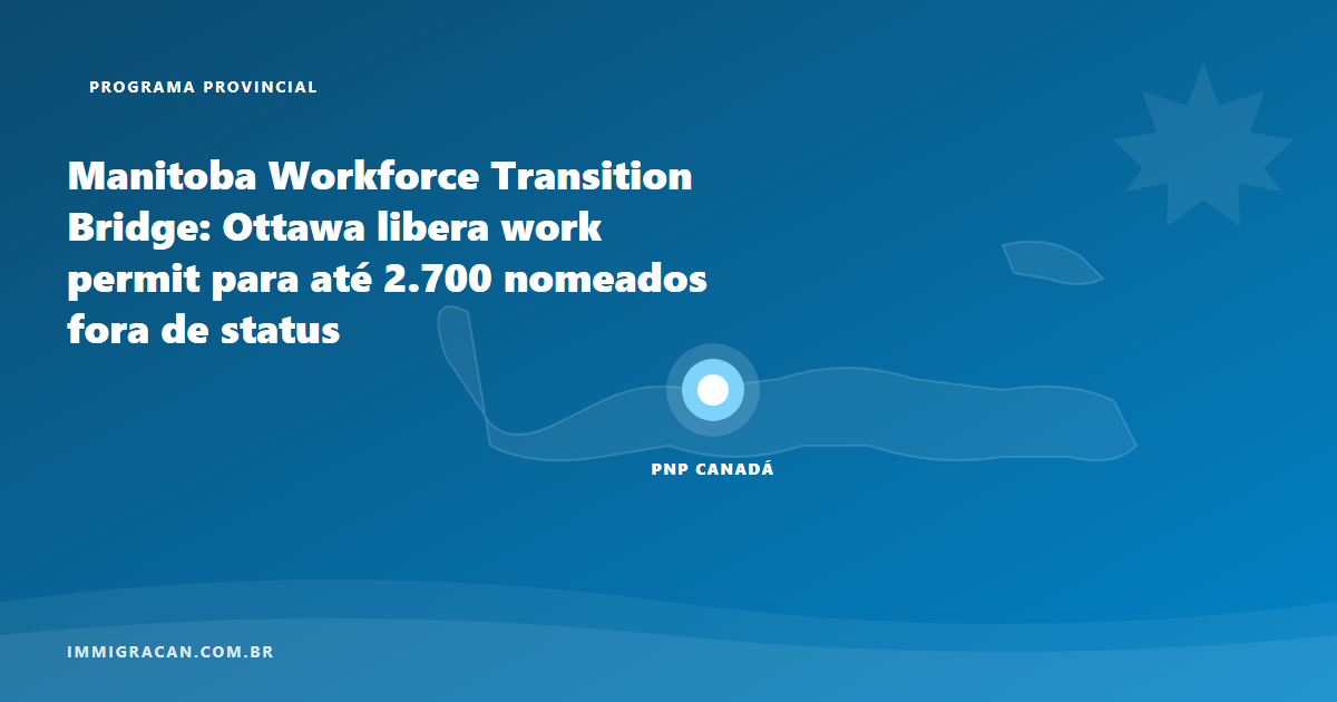 Ilustração do artigo Manitoba Workforce Transition Bridge: Ottawa libera work permit para até 2.700 nomeados fora de status — ImmigraCan, imigração canadense para brasileiros