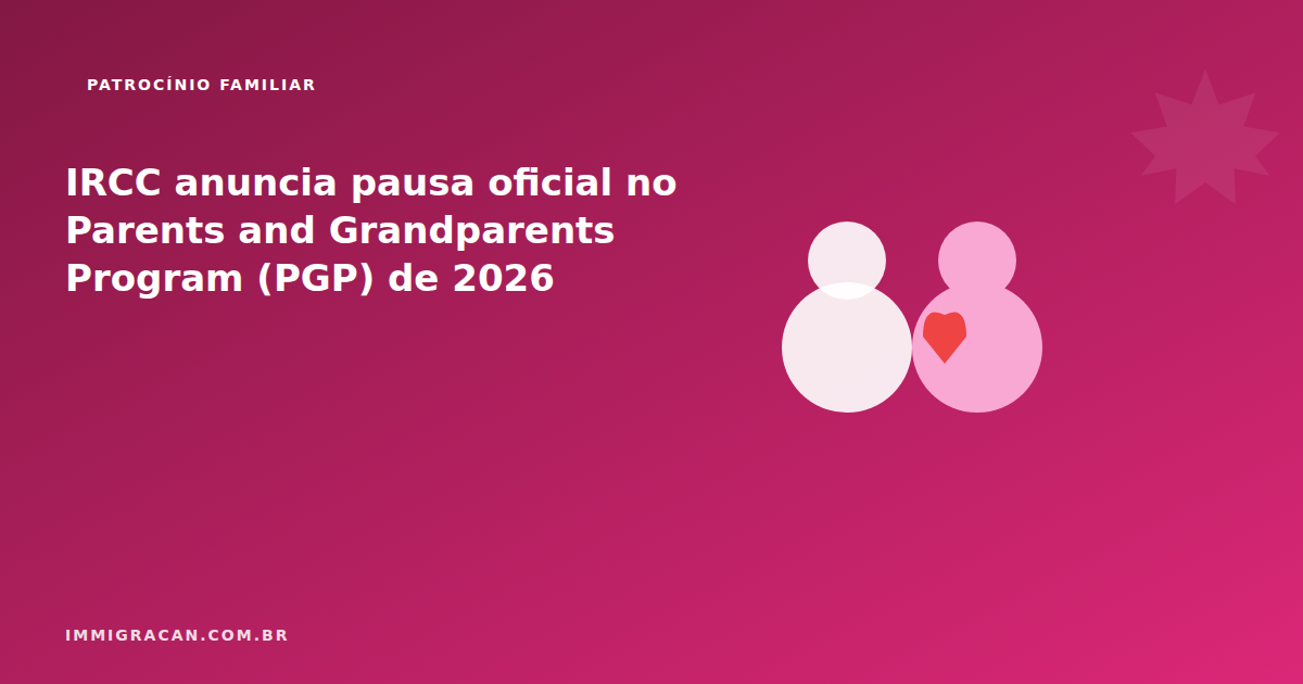 Ilustração do artigo IRCC anuncia pausa oficial no Parents and Grandparents Program (PGP) de 2026 — ImmigraCan, imigração canadense para brasileiros