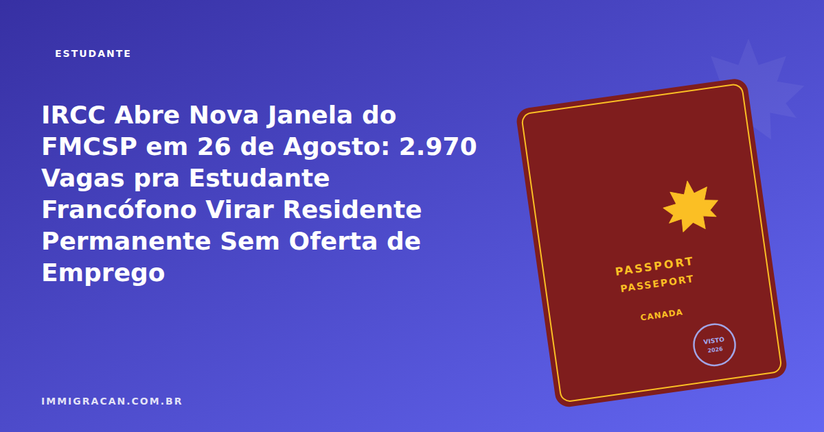 IRCC Abre Nova Janela do FMCSP em 26 de Agosto: 2.970 Vagas pra Estudante Francófono Virar Residente Permanente Sem Oferta de Emprego Ilustração do artigo IRCC Abre Nova Janela do FMCSP em 26 de Agosto: 2.970 Vagas pra Estudante Francófono Virar Residente Permanente Sem Oferta de Emprego — ImmigraCan, imigração canadense para brasileiros
