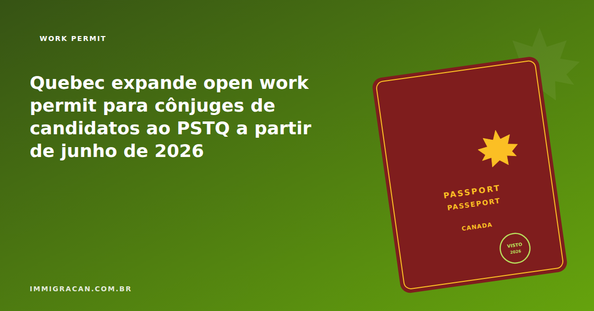 Quebec expande open work permit para cônjuges de candidatos ao PSTQ a partir de junho de 2026
