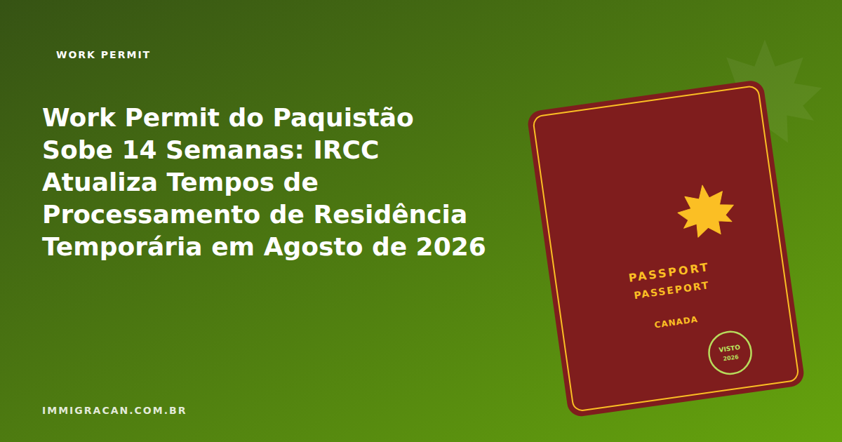 Ilustração do artigo Work Permit do Paquistão Sobe 14 Semanas: IRCC Atualiza Tempos de Processamento de Residência Temporária em Agosto de 2026 — ImmigraCan, imigração canadense para brasileiros