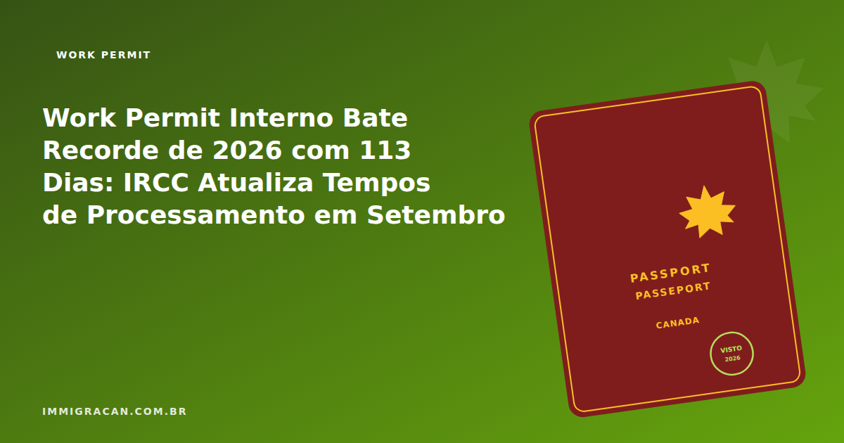 Ilustração do artigo Work Permit Interno Bate Recorde de 2026 com 113 Dias: IRCC Atualiza Tempos de Processamento em Setembro — ImmigraCan, imigração canadense para brasileiros